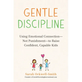 Gentle Discipline: Using Emotional Connection--Not Punishment--To Raise Confident, Capable Kids - Paperback