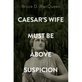 Caesar's Wife Must Be Above Suspicion - Hardcover