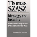 Ideology and Insanity: Essays on the Psychiatric Dehumanization of Man - Paperback
