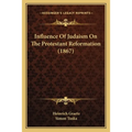 Influence Of Judaism On The Protestant Reformation (1867) - Paperback