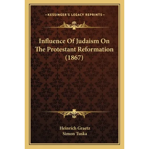 Influence Of Judaism On The Protestant Reformation (1867) - Paperback