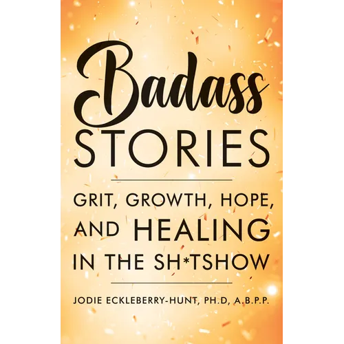 Badass Stories: Grit, Growth, Hope, and Healing in the Shitshow - Paperback
