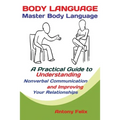 Body Language: Master Body Language; A Practical Guide to Understanding Nonverbal Communication and Improving Your Relationships - Paperback