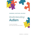 Understanding Autism - Awareness, Acceptance, Inclusion: A Guide For Persons With Loved Ones Who Are Autistic - Paperback