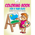 Coloring Book For 5 Year Olds Super Fun Activity Book - Paperback