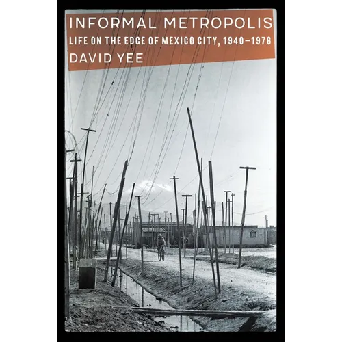 Informal Metropolis: Life on the Edge of Mexico City, 1940-1976 - Paperback