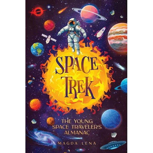 Space Trek The Young Space Traveler's Almanac: Journey Through the Cosmos: Activities, Stories, Facts, and Curiosities of Stars, Planets and Galaxies. - Paperback