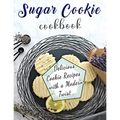 Sugar Cookie Cookbook: Delicious Cookie Recipes with a Modern Twist - Paperback
