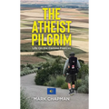 The Atheist Pilgrim: Life On the Camino Frances - Hardcover