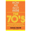How We Got Here: The 70s the Decade That Brought You Modern Life -- For Better or Worse - Paperback