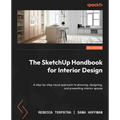 The SketchUp Handbook for Interior Design: A step-by-step visual approach to planning, designing, and presenting interior spaces - Paperback