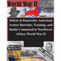 Defeat at Kasserine: American Armor Doctrine, Training, and Battle Command in Northwest Africa, World War II - Paperback