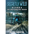 Secretly Wild: The Alaska Off Grid Survival Series - Paperback