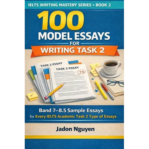 100 Model Essays for IELTS Writing Task 2: 100 Model Essays for IELTS Writing Task 2 - Paperback
