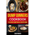 Dump Dinners Cookbook: Delicious Dump Meals Recipe Book - Paperback