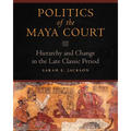 Politics of the Maya Court: Hierarchy and Change in the Late Classic Period - Hardcover