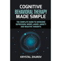 Cognitive Behavioral Therapy Made Simple: The Complete Guide to Overcome Depression, Worry, Anger, Anxiety and Negative Thoughts - Paperback