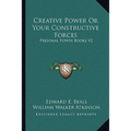 Creative Power Or Your Constructive Forces: Personal Power Books V2 - Paperback
