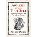 Awaken to Your True Self: Why You're Still Stuck and How to Break Through - Hardcover