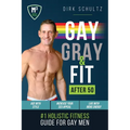 Gay, Gray, & Fit after 50: Holistic Fitness Guide for Gay Men. - Paperback
