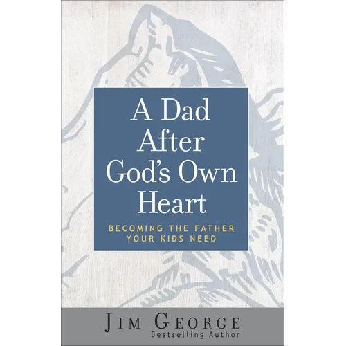 A Dad After God's Own Heart: Becoming the Father Your Kids Need - Paperback
