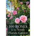 100 Roses for the South Florida Garden - Paperback