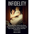 Infidelity: Why People Cheat, Getting Over Being Cheated on, How to Forgive a Cheater and How to Help Your Partner Heal After Unfaithfulness - Paperback