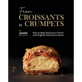 From Croissants to Crumpets Cookbook: How to Bake Delicious French and English Pastries at Home - Paperback