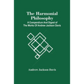 The Harmonial Philosophy: A Compendium And Digest Of The Works Of Andrew Jackson Davis - Paperback