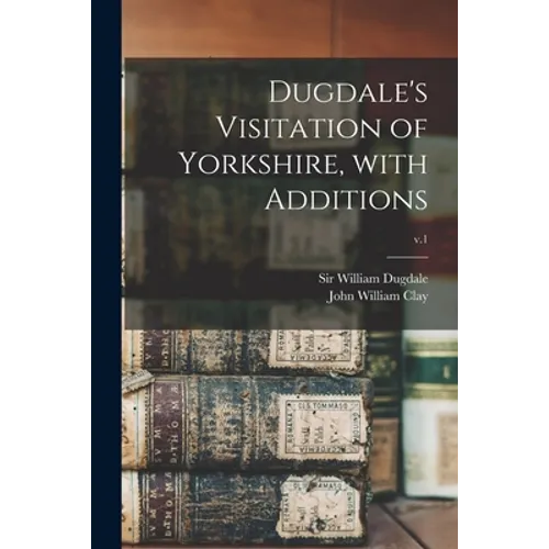 Dugdale's Visitation of Yorkshire, With Additions; v.1 - Paperback