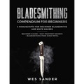 Bladesmithing: Bladesmithing Compendium for Beginners: Beginner's Guide + Heat Treatment Secrets + Bladesmithing from Scrap Metal: 3 Manuscripts for B - Paperback