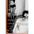 What Is This Thing Called Love: Poems - Paperback