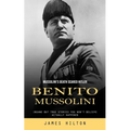Benito Mussolini: Mussolini's Death Scared Hitler (Insane but True Stories You Won't Believe Actually Happened) - Paperback