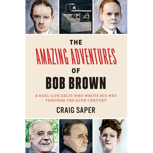 The Amazing Adventures of Bob Brown: A Real-Life Zelig Who Wrote His Way Through the 20th Century - Paperback