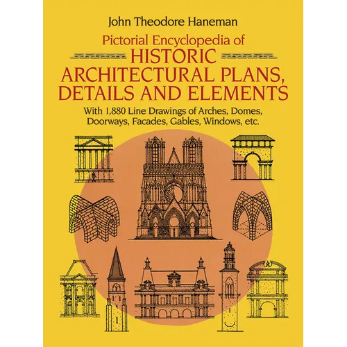 Pictorial Encyclopedia of Historic Architectural Plans, Details and Elements: With 1880 Line Drawings of Arches, Domes, Doorways, Facades, Gables, Win - Paperback