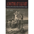 A Doctor at Calvary: The Passion of Our Lord Jesus Christ as Described by a Surgeon - Paperback