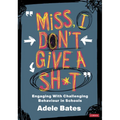 Miss, I Don't Give a Sh*t: Engaging with Challenging Behaviour in Schools - Paperback