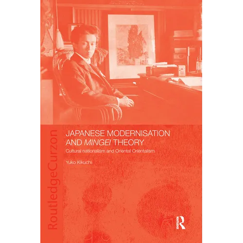 Japanese Modernisation and Mingei Theory: Cultural Nationalism and Oriental Orientalism - Paperback