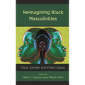 Reimagining Black Masculinities: Race, Gender, and Public Space - Paperback
