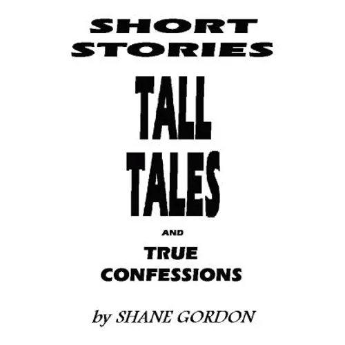 Short Stories, Tall Tales And True Confessions - Paperback