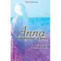 Anna, Grandmother of Jesus: A Message of Wisdom and Love - Paperback