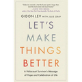 Let's Make Things Better: A Holocaust Survivor's Message of Hope and Celebration of Life - Hardcover