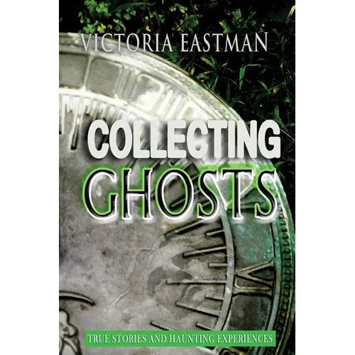Collecting Ghosts: True Stories and Haunting Experiences - Paperback