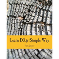 Learn D3.js Simple Way: Learn How to Work With D3 Javascript Libraries in Step-by-Step and Most Simple Manner With Lots of Hands-On Examples - Paperback