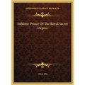 Sublime Prince Of The Royal Secret Degree - Hardcover
