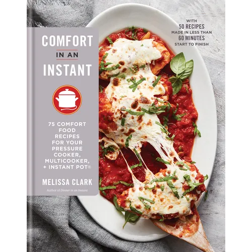 Comfort in an Instant: 75 Comfort Food Recipes for Your Pressure Cooker, Multicooker, and Instant Pot(r) a Cookbook - Hardcover