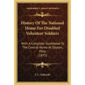 History Of The National Home For Disabled Volunteer Soldiers: With A Complete Guidebook To The Central Home At Dayton, Ohio (1875) - Paperback