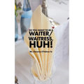 So You Want to Be a Waiter/Waitress, Huh! - Paperback