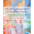 The Oil Painting Course You've Always Wanted: Guided Lessons for Beginners & Experienced Artists - Paperback