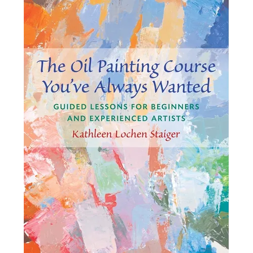 The Oil Painting Course You've Always Wanted: Guided Lessons for Beginners & Experienced Artists - Paperback